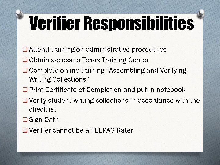 Verifier Responsibilities q Attend training on administrative procedures q Obtain access to Texas Training