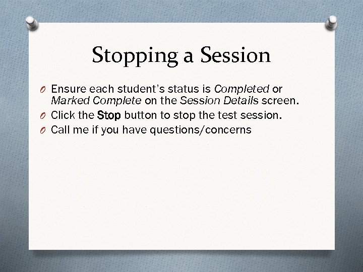 Stopping a Session O Ensure each student’s status is Completed or Marked Complete on