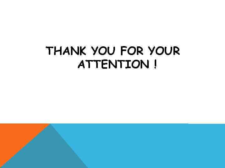 THANK YOU FOR YOUR ATTENTION ! 