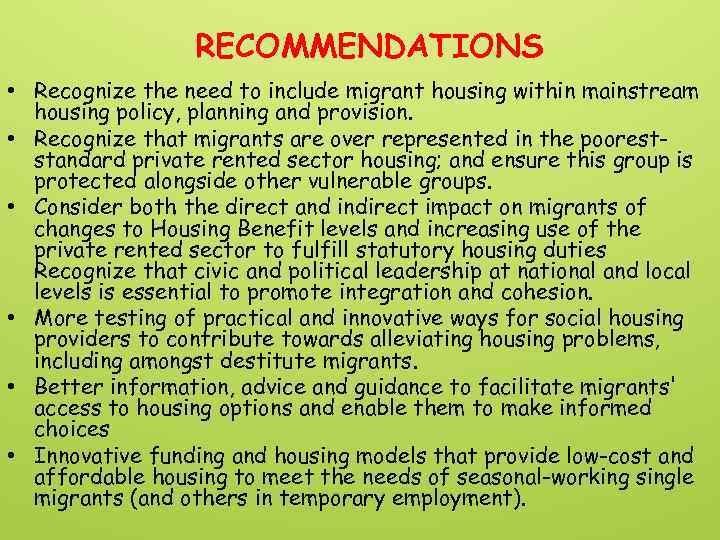 RECOMMENDATIONS • Recognize the need to include migrant housing within mainstream housing policy, planning
