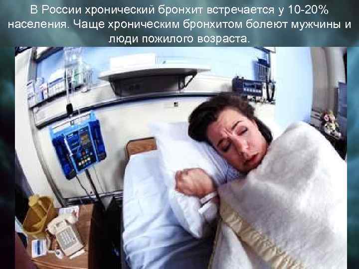 В России хронический бронхит встречается у 10 -20% населения. Чаще хроническим бронхитом болеют мужчины