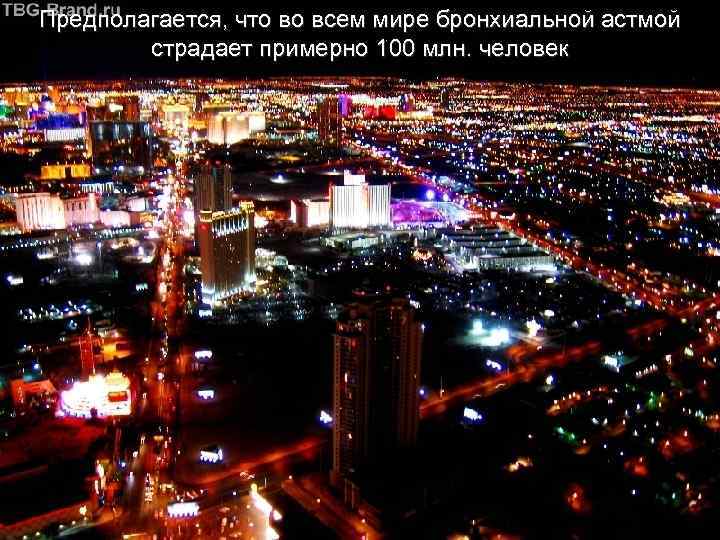 Предполагается, что во всем мире бронхиальной астмой страдает примерно 100 млн. человек 