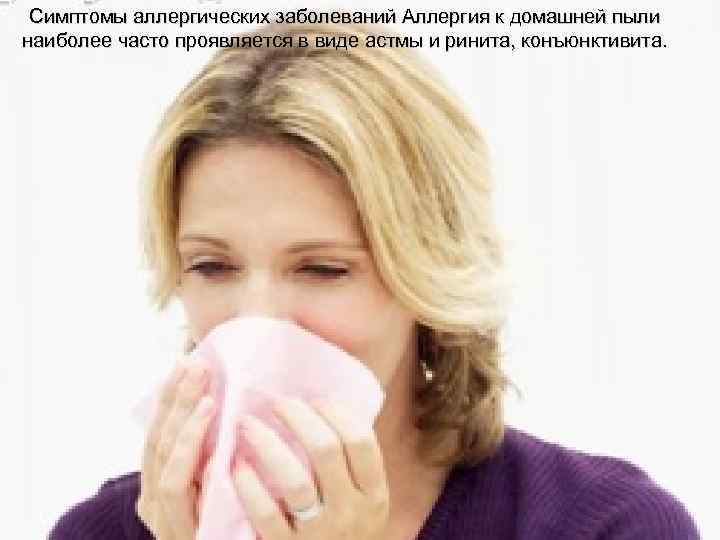 Симптомы аллергических заболеваний Аллергия к домашней пыли наиболее часто проявляется в виде астмы и