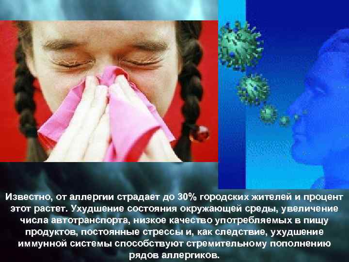 Известно, от аллергии страдает до 30% городских жителей и процент этот растет. Ухудшение состояния