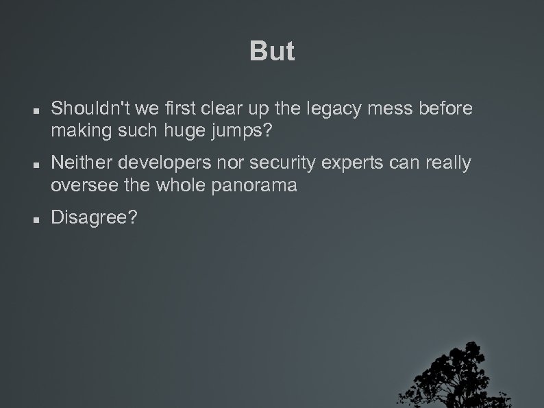 But Shouldn't we first clear up the legacy mess before making such huge jumps?