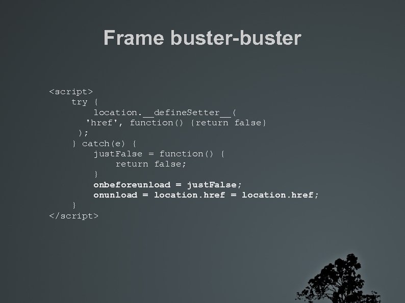 Frame buster-buster <script> try { location. __define. Setter__( 'href', function() {return false} ); }