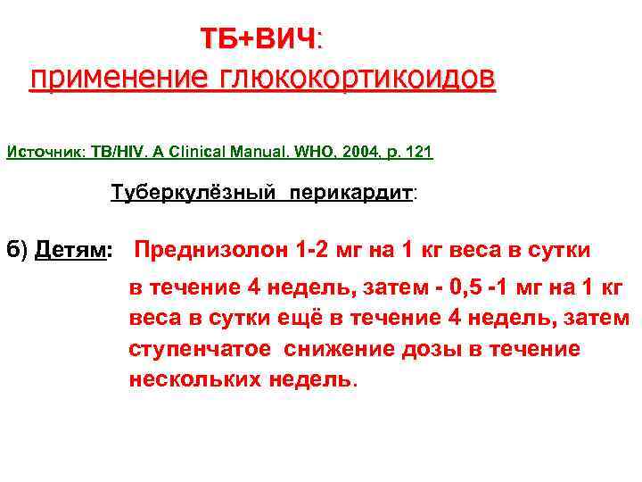 ТБ+ВИЧ: применение глюкокортикоидов Источник: TB/HIV. A Clinical Manual. WHO, 2004, p. 121 Туберкулёзный перикардит: