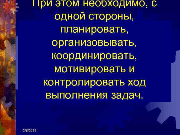 При этом необходимо, с одной стороны, планировать, организовывать, координировать, мотивировать и контролировать ход выполнения