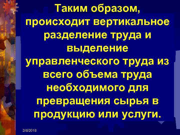 Таким образом, происходит вертикальное разделение труда и выделение управленческого труда из всего объема труда