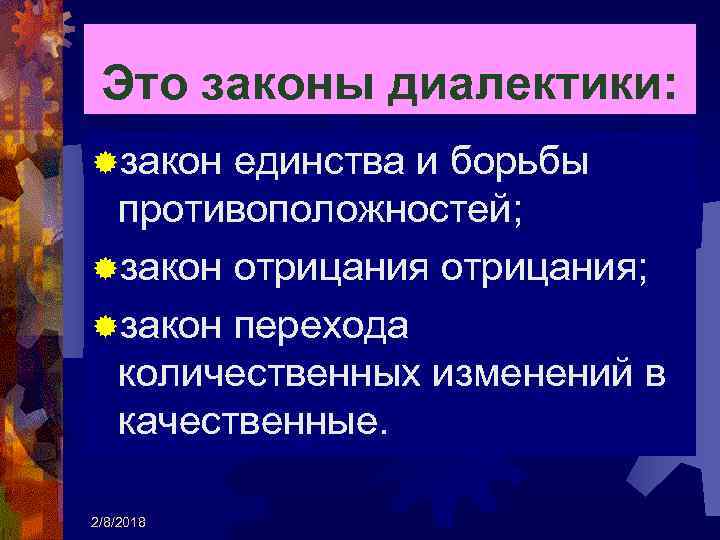 Это законы диалектики: ®закон единства и борьбы противоположностей; ®закон отрицания; ®закон перехода количественных изменений