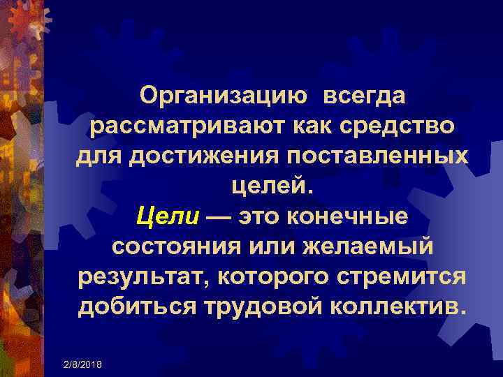 Организацию всегда рассматривают как средство для достижения поставленных целей. Цели — это конечные состояния