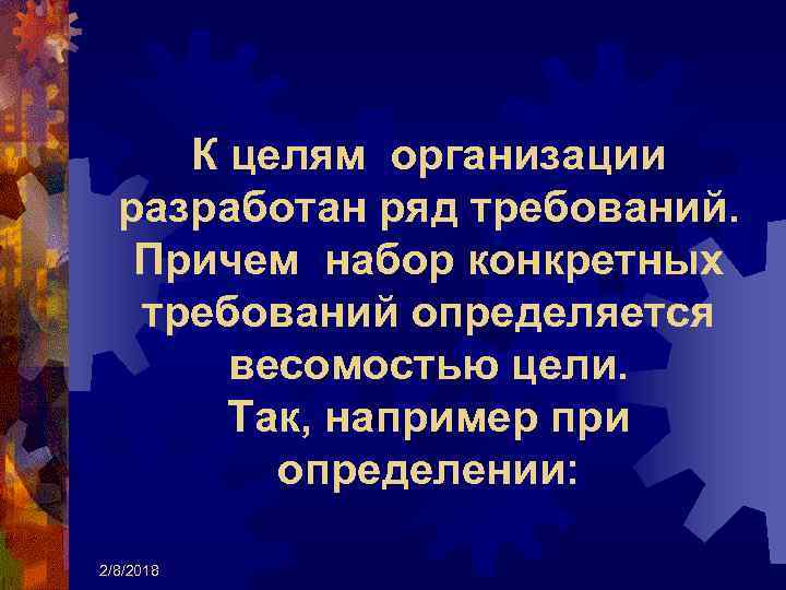 К целям организации разработан ряд требований. Причем набор конкретных требований определяется весомостью цели. Так,