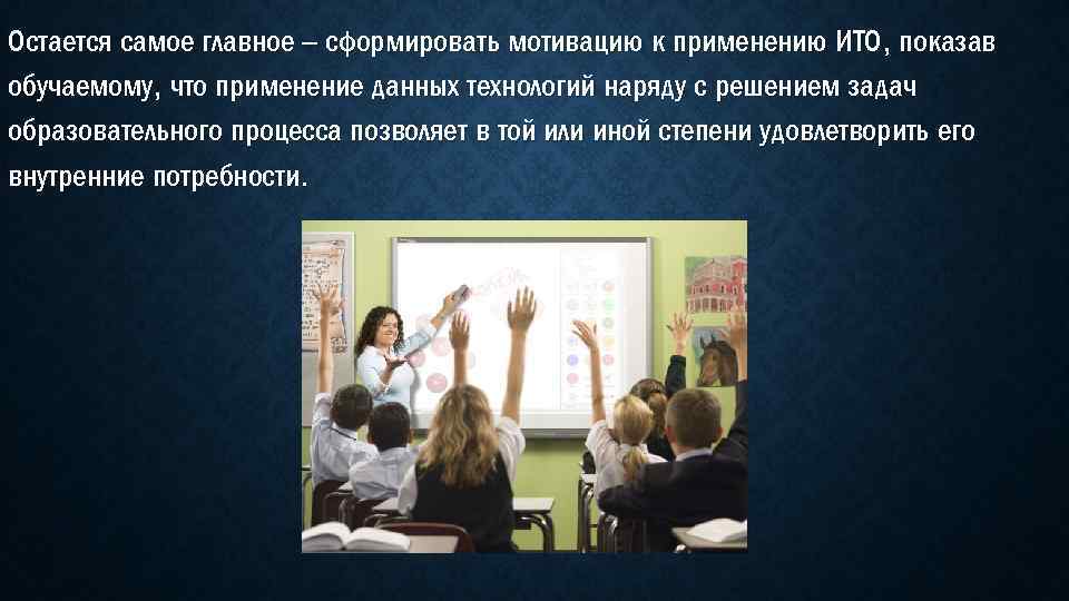 Остается самое главное – сформировать мотивацию к применению ИТО, показав обучаемому, что применение данных