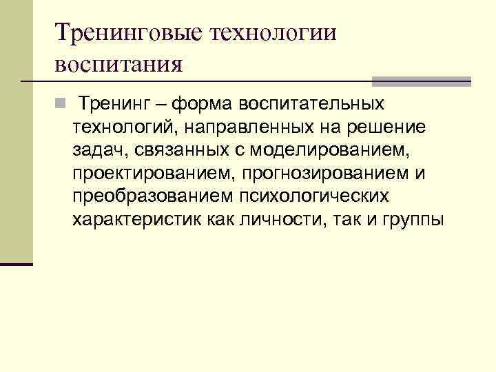 Тренинговые технологии воспитания n Тренинг – форма воспитательных технологий, направленных на решение задач, связанных