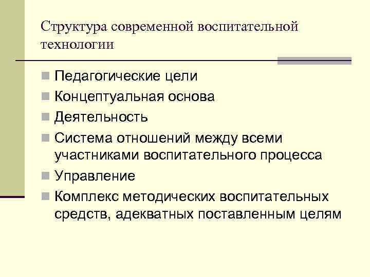 Структура современной воспитательной технологии n Педагогические цели n Концептуальная основа n Деятельность n Система