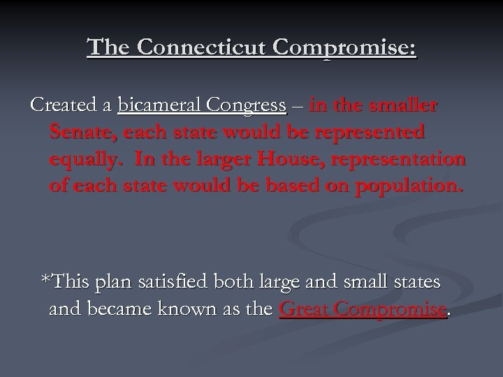 The Connecticut Compromise: Created a bicameral Congress – in the smaller Senate, each state