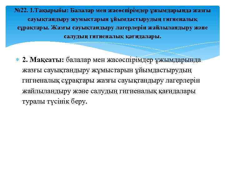 № 22. 1. Тақырыбы: Балалар мен жасөспірімдер ұжымдарында жазғы сауықтандыру жумыстарын ұйымдастырудың гигиеналық сұрақтары.