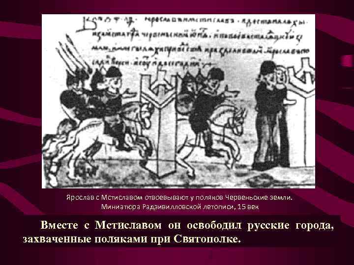 Ярослав с Мстиславом отвоевывают у поляков Червеньские земли. Миниатюра Радзивилловской летописи, 15 век Вместе