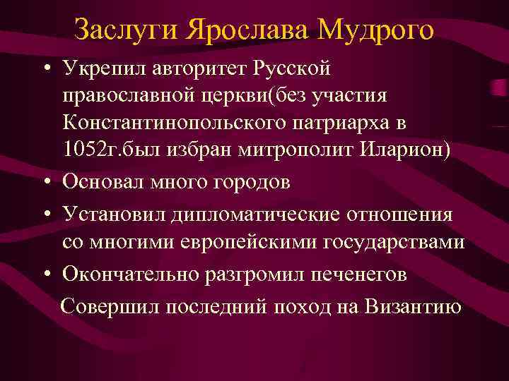 Заслуги Ярослава Мудрого • Укрепил авторитет Русской православной церкви(без участия Константинопольского патриарха в 1052