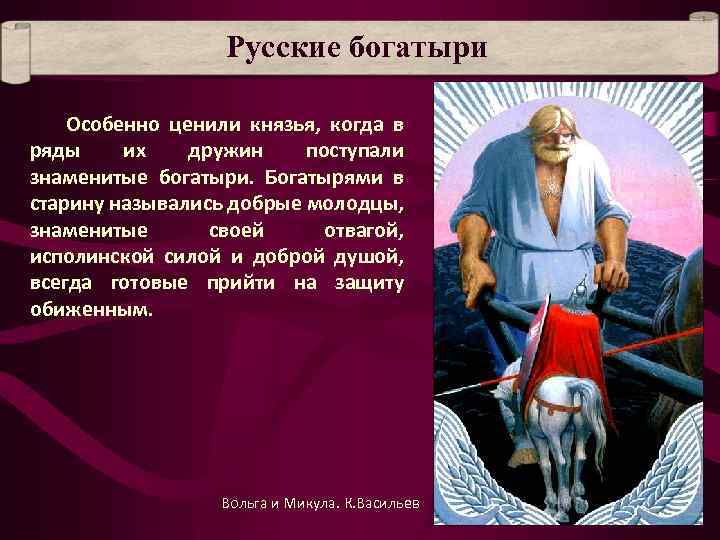 Русские богатыри Особенно ценили князья, когда в ряды их дружин поступали знаменитые богатыри. Богатырями