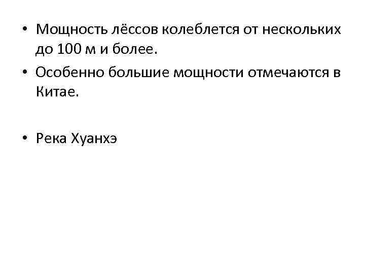  • Мощность лёссов колеблется от нескольких до 100 м и более. • Особенно