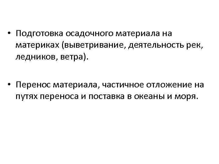  • Подготовка осадочного материала на материках (выветривание, деятельность рек, ледников, ветра). • Перенос