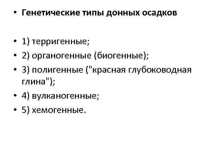  • Генетические типы донных осадков • 1) терригенные; • 2) органогенные (биогенные); •