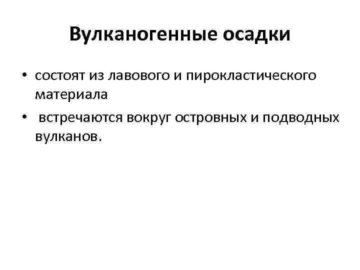 Вулканогенные осадки • состоят из лавового и пирокластического материала • встречаются вокруг островных и