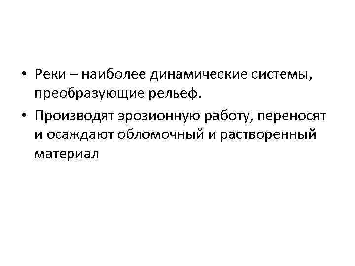  • Реки – наиболее динамические системы, преобразующие рельеф. • Производят эрозионную работу, переносят