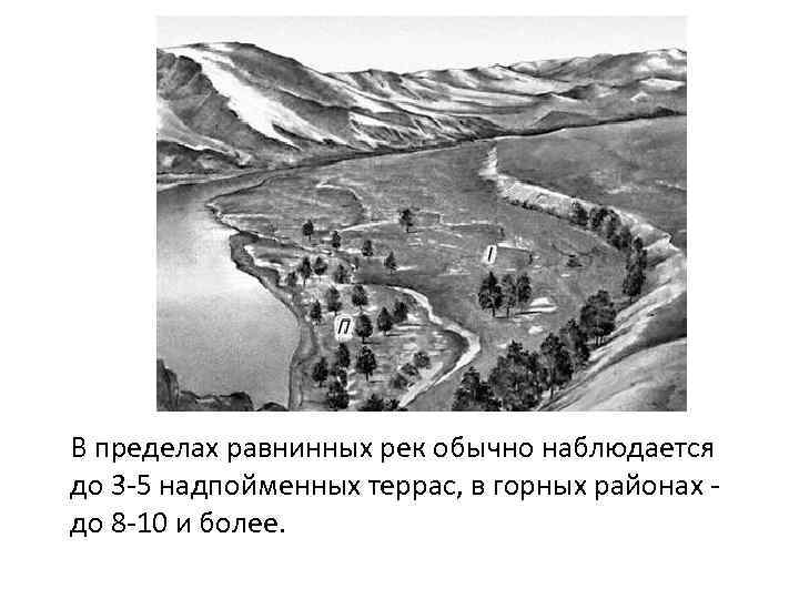 В пределах равнинных рек обычно наблюдается до 3 -5 надпойменных террас, в горных районах