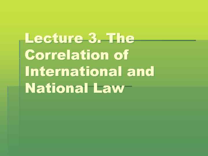 Lecture 3. The Correlation of International and National Law 