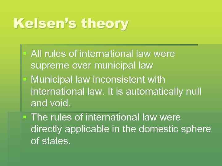 Kelsen’s theory § All rules of international law were supreme over municipal law §