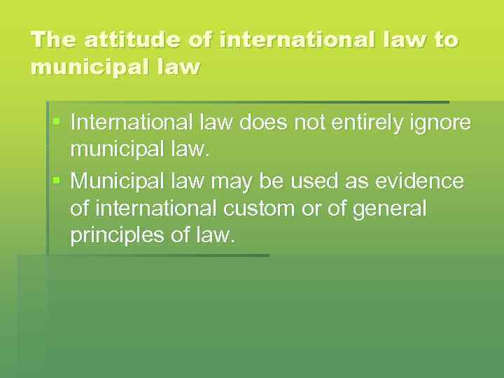 The attitude of international law to municipal law § International law does not entirely