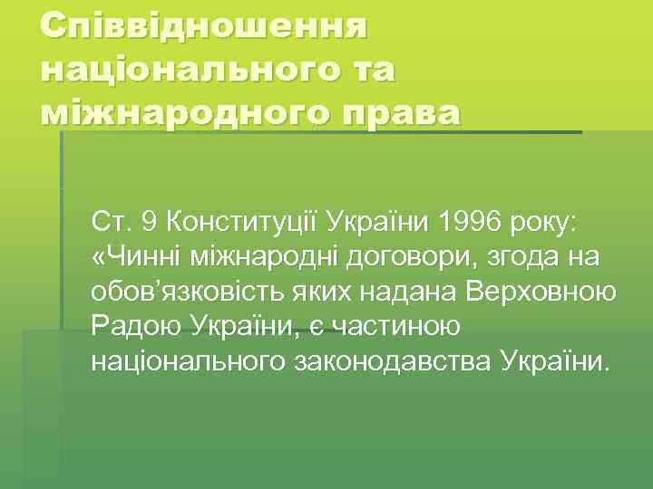 Співвідношення національного та міжнародного права Cт. 9 Конституції України 1996 року: «Чинні міжнародні договори,