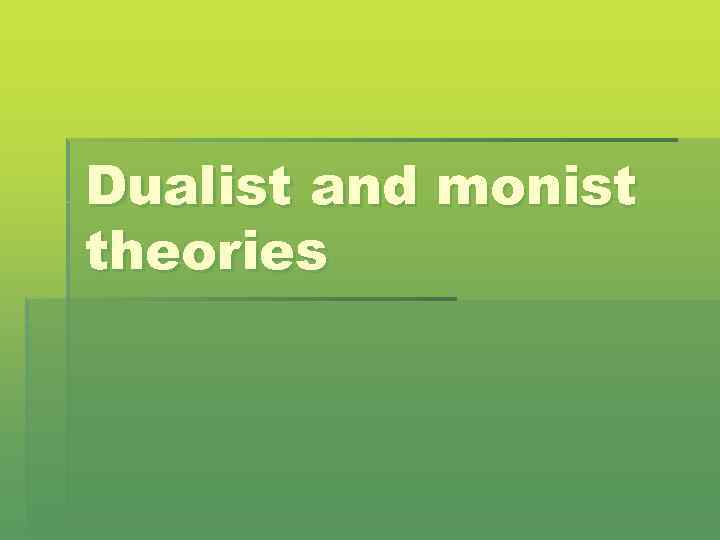 Dualist and monist theories 