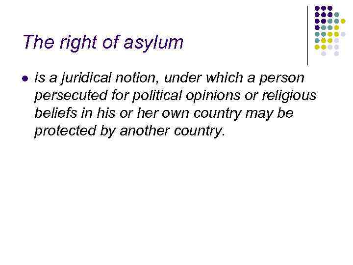 The right of asylum l is a juridical notion, under which a person persecuted