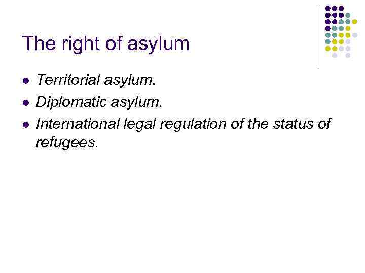 The right of asylum l l l Territorial asylum. Diplomatic asylum. International legal regulation