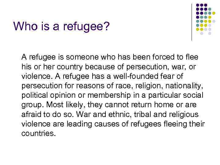 Who is a refugee? A refugee is someone who has been forced to flee