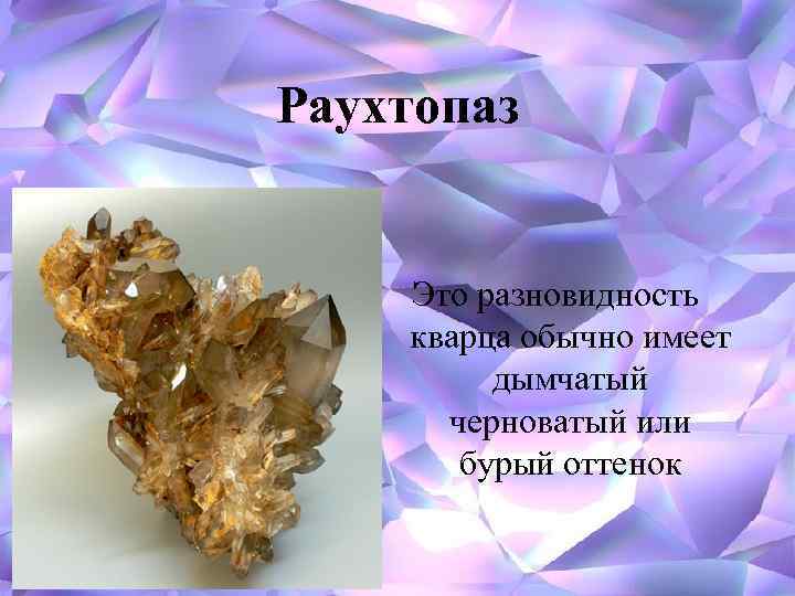 Раухтопаз Это разновидность кварца обычно имеет дымчатый черноватый или бурый оттенок 