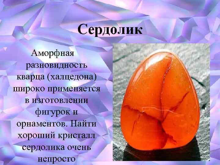 Сердолик Аморфная разновидность кварца (халцедона) широко применяется в изготовлении фигурок и орнаментов. Найти хороший