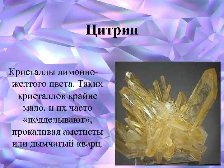 Цитрин Кристаллы лимонножелтого цвета. Таких кристаллов крайне мало, и их часто «подделывают» , прокаливая