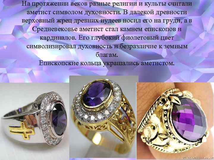На протяжении веков разные религии и культы считали аметист символом духовности. В далекой древности