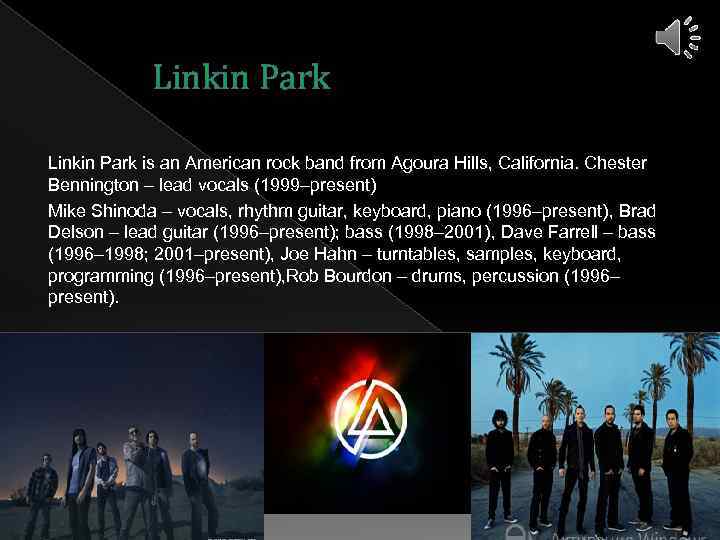 Linkin Park is an American rock band from Agoura Hills, California. Chester Bennington –
