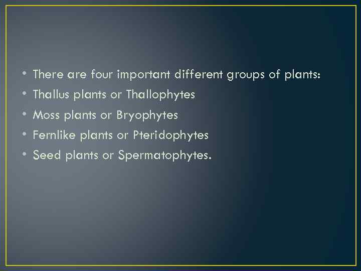  • • • There are four important different groups of plants: Thallus plants