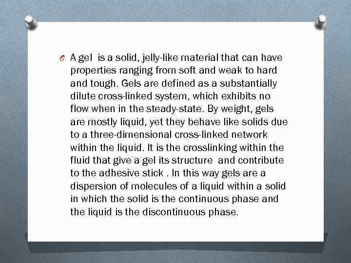 O A gel is a solid, jelly-like material that can have properties ranging from