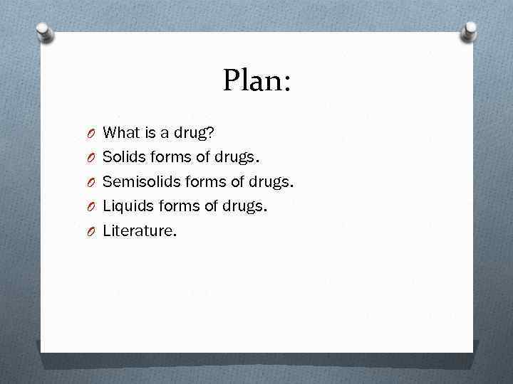 Plan: O What is a drug? O Solids forms of drugs. O Semisolids forms