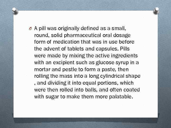 O A pill was originally defined as a small, round, solid pharmaceutical oral dosage