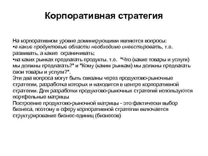 Корпоративная стратегия На корпоративном уровне доминирующими являются вопросы: • в какие продуктовые области необходимо
