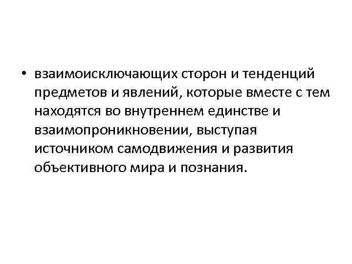  • взаимоисключающих сторон и тенденций предметов и явлений, которые вместе с тем находятся