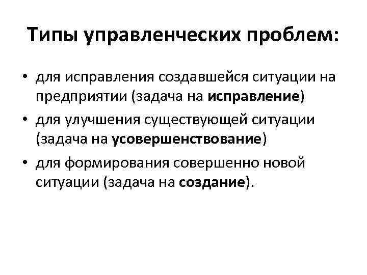 Типы управленческих проблем: • для исправления создавшейся ситуации на предприятии (задача на исправление) •